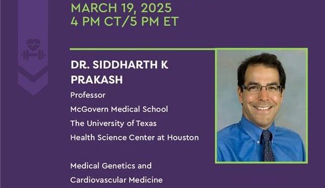 Live Webinar: EXERCISE & LIFESTYLE JOIN OUR WEBINAR MARCH 19, 2025 4 PM CT /5 PM ET DR. SIDDHARTH K PRAKASH Professor McGovern Medical School The University of Texas Health Science Center at Houston Medical Genetics and Cardiovascular Medicine